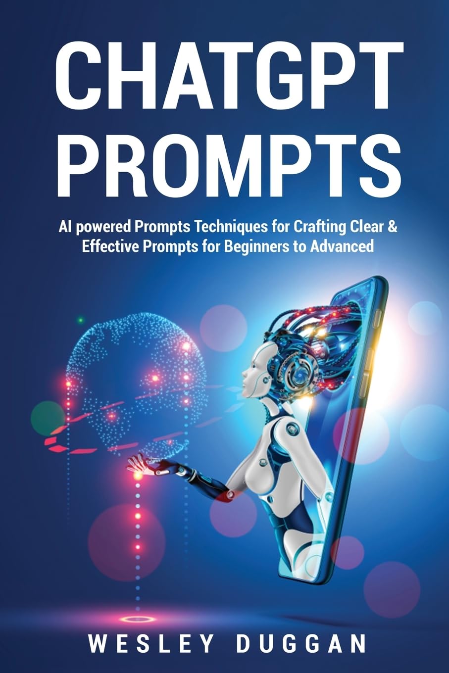 ChatGPT Prompts: AI powered Prompts Techniques for Crafting Clear & Effective Prompts for Beginners to Advanced