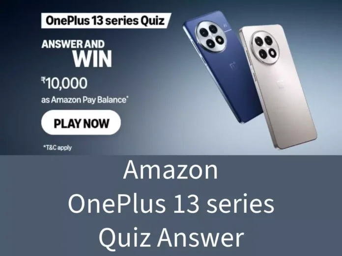 Win ₹10000 Amazon Pay Balance Amazon OnePlus 13 series Quiz Answer: Win ₹10000 Amazon Pay Balance